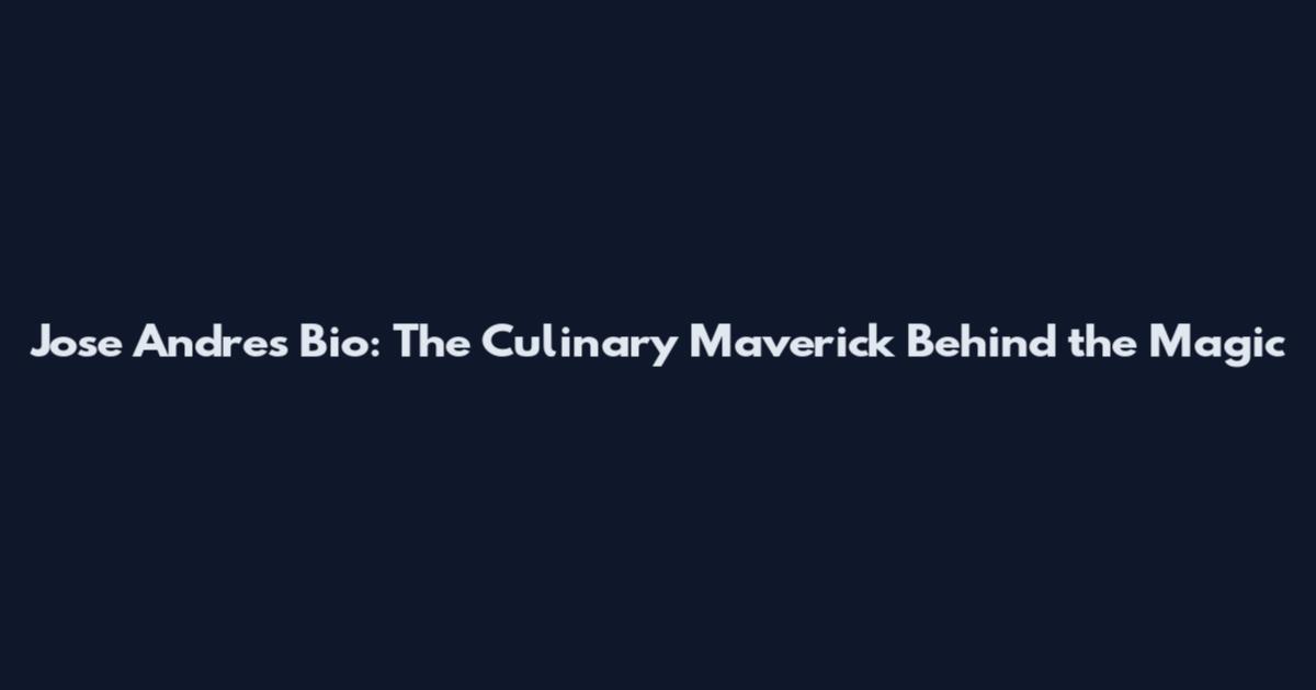 Jose Andres Bio: The Culinary Maverick Behind the Magic