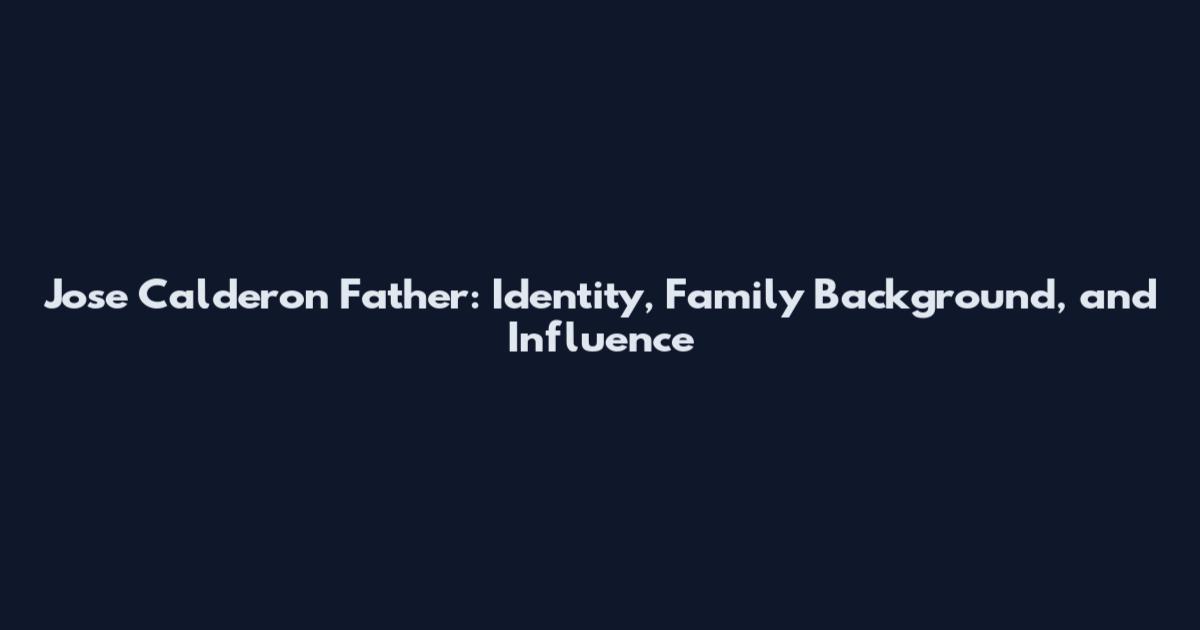 Jose Calderon Father: Identity, Family Background, and Influence