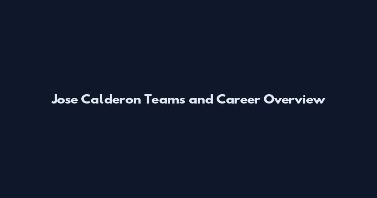 Jose Calderon Teams and Career Overview