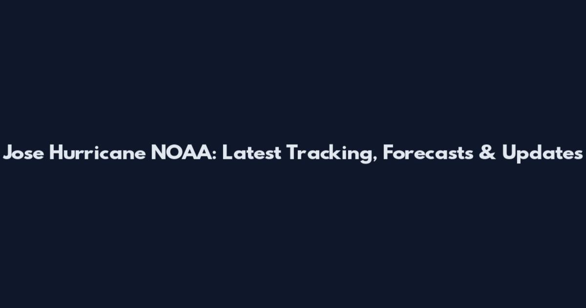 Jose Hurricane NOAA: Latest Tracking, Forecasts & Updates