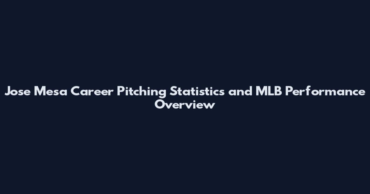 Jose Mesa Career Pitching Statistics and MLB Performance Overview