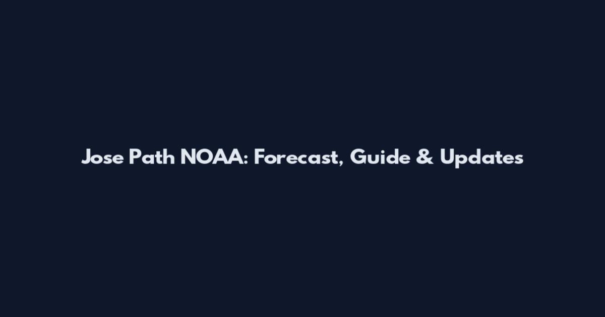 Jose Path NOAA: Forecast, Guide & Updates