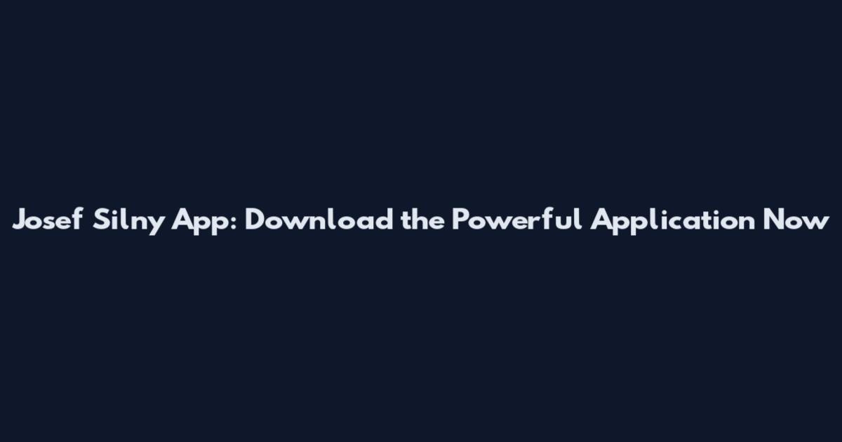 Josef Silny App: Download the Powerful Application Now
