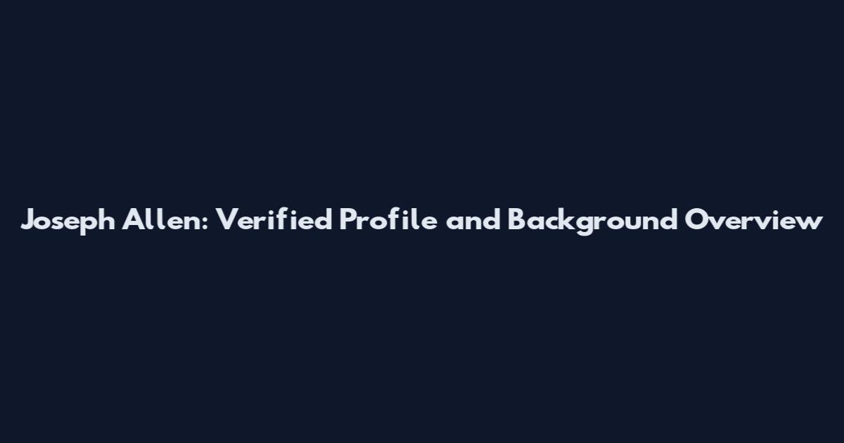 Joseph Allen: Verified Profile and Background Overview