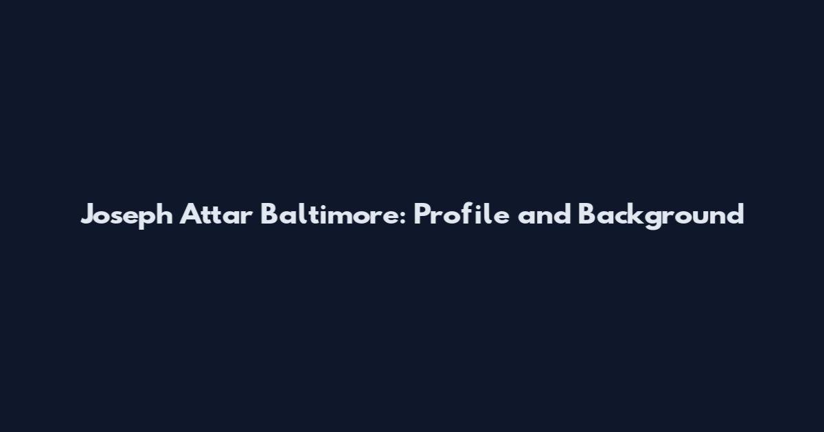 Joseph Attar Baltimore: Profile and Background