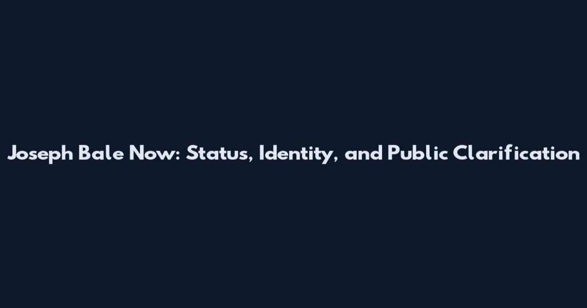 Joseph Bale Now: Status, Identity, and Public Clarification
