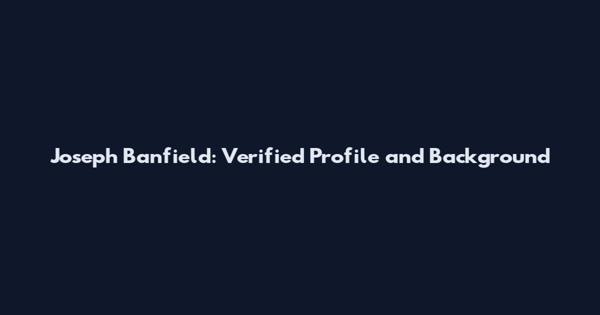 Joseph Banfield: Verified Profile and Background