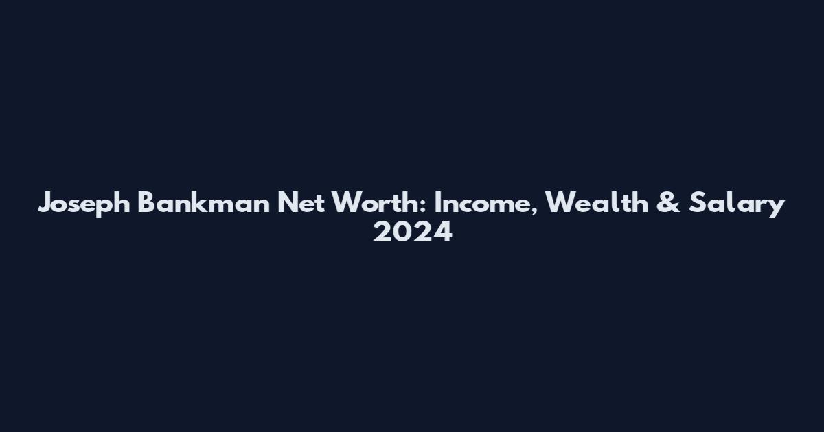Joseph Bankman Net Worth: Income, Wealth & Salary 2024