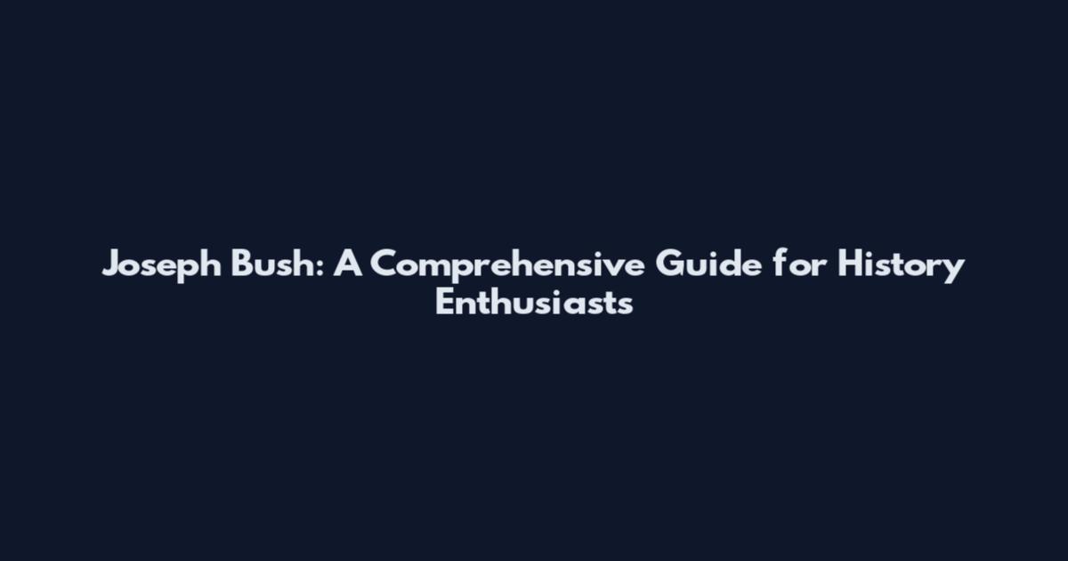 Joseph Bush: A Comprehensive Guide for History Enthusiasts