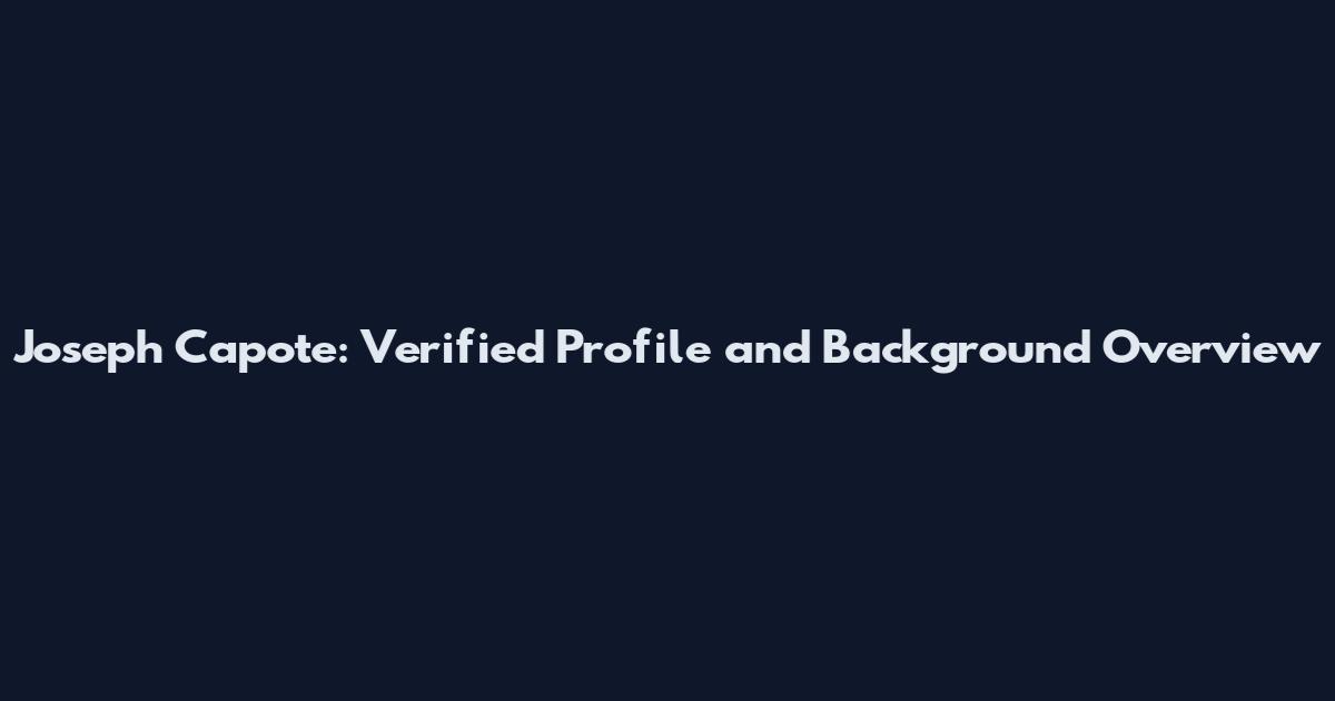 Joseph Capote: Verified Profile and Background Overview