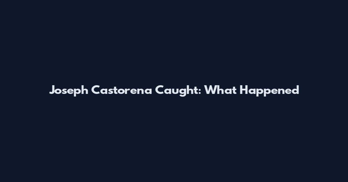 Joseph Castorena Caught: What Happened