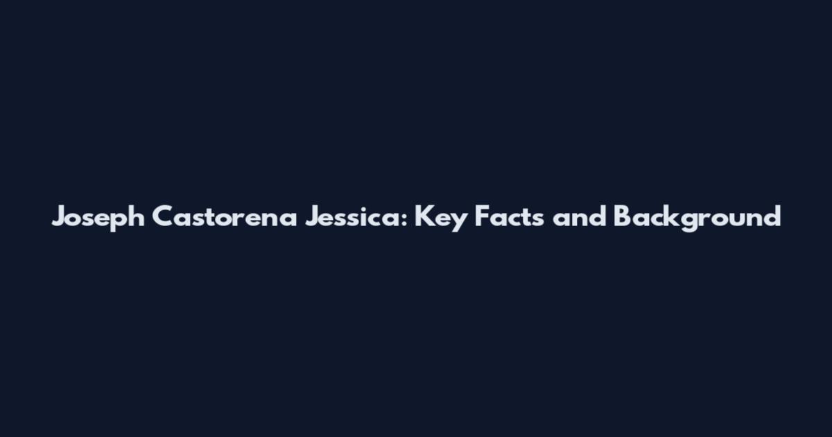 Joseph Castorena Jessica: Key Facts and Background