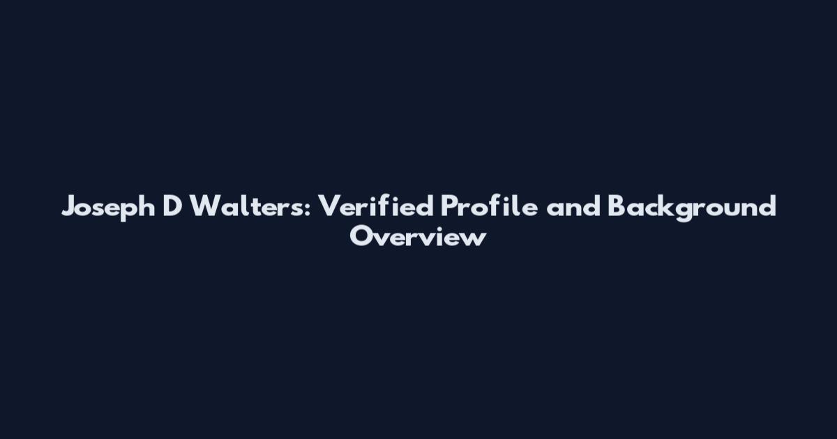 Joseph D Walters: Verified Profile and Background Overview