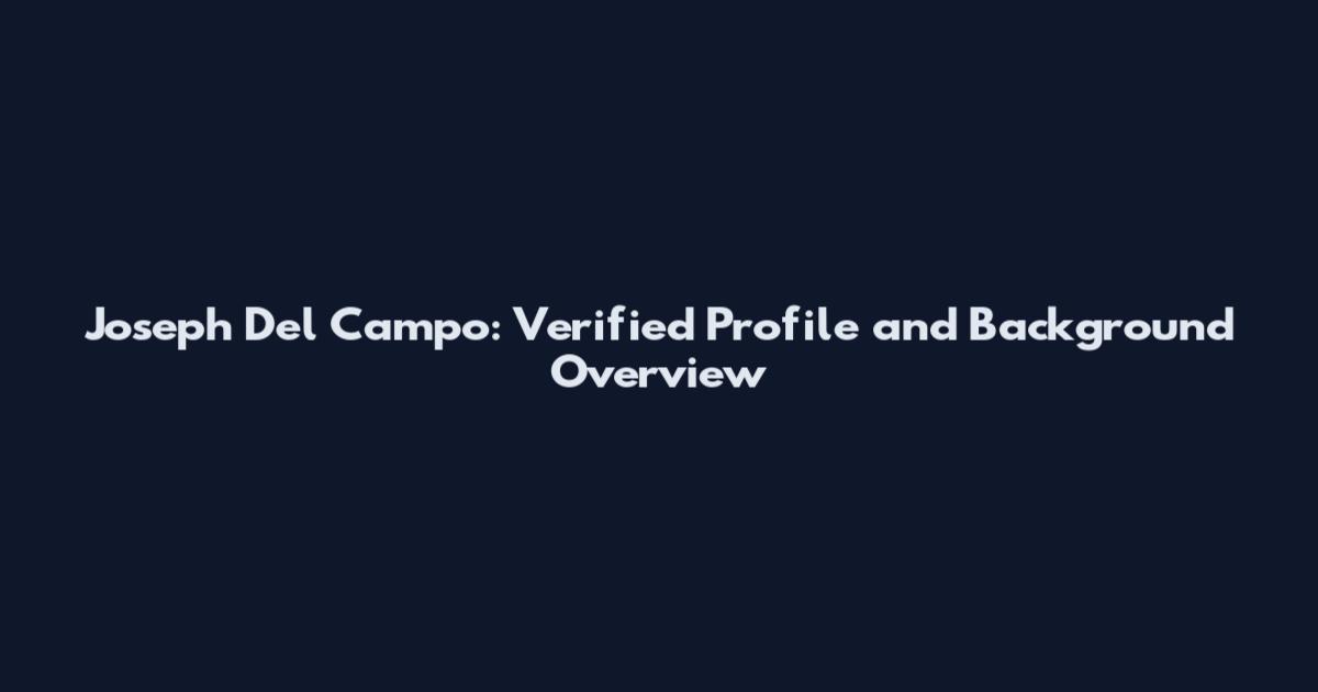 Joseph Del Campo: Verified Profile and Background Overview