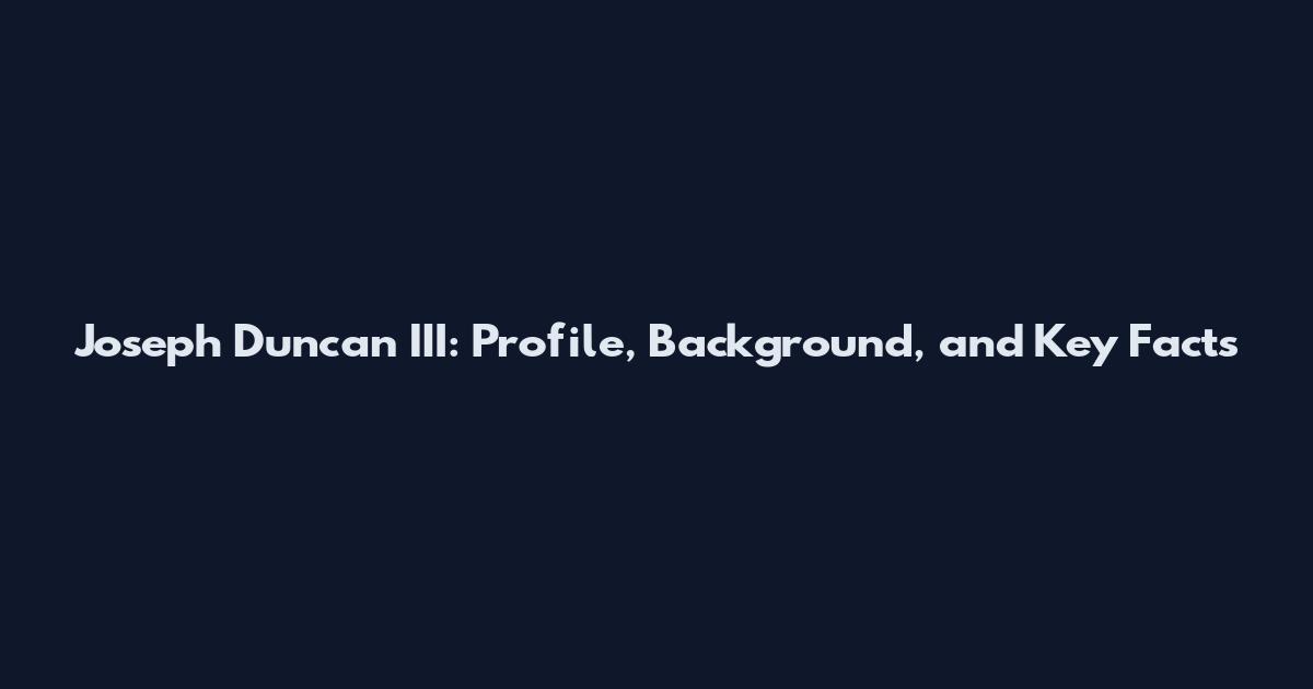 Joseph Duncan III: Profile, Background, and Key Facts