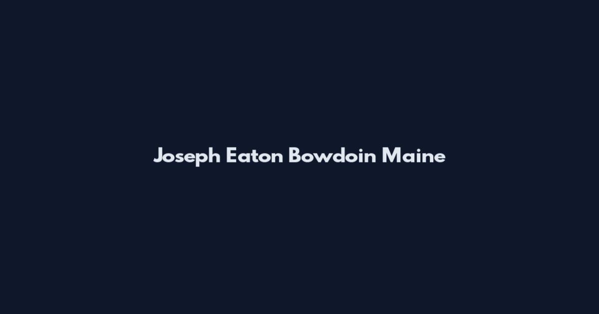 Joseph Eaton Bowdoin Maine