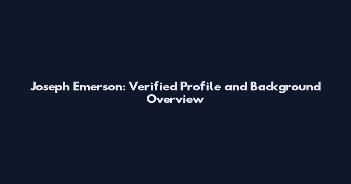 Joseph Emerson: Verified Profile and Background Overview