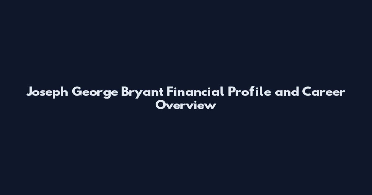 Joseph George Bryant Financial Profile and Career Overview