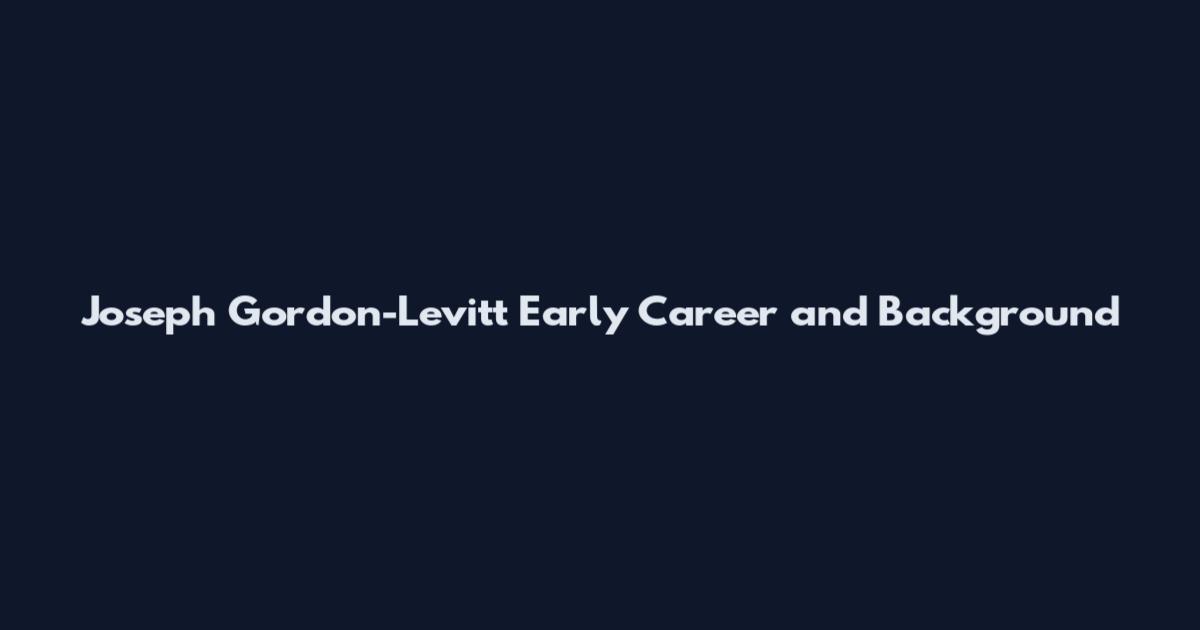 Joseph Gordon-Levitt Early Career and Background