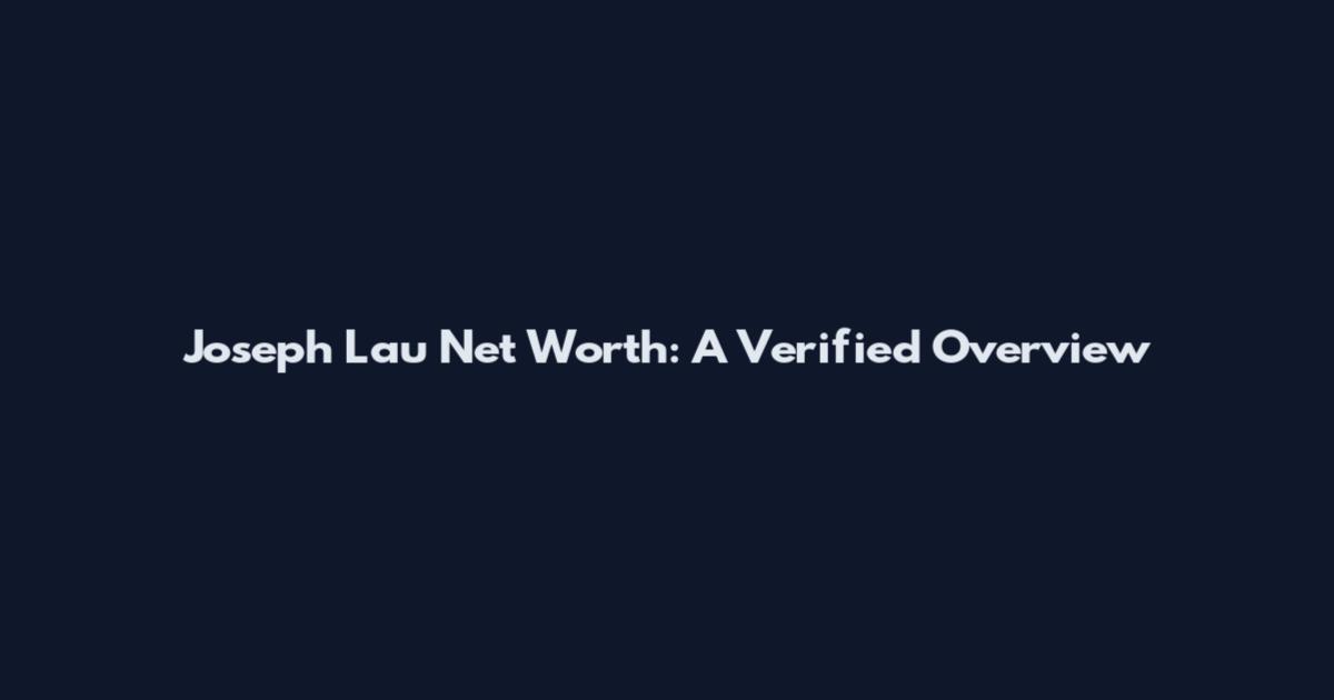 Joseph Lau Net Worth: A Verified Overview