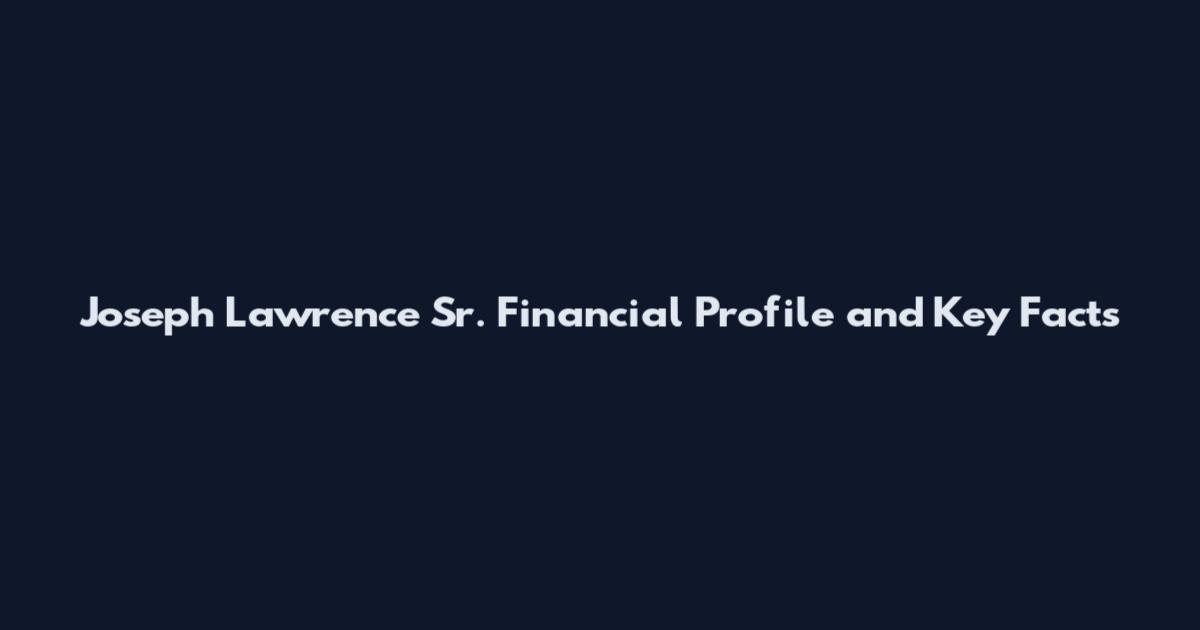 Joseph Lawrence Sr. Financial Profile and Key Facts
