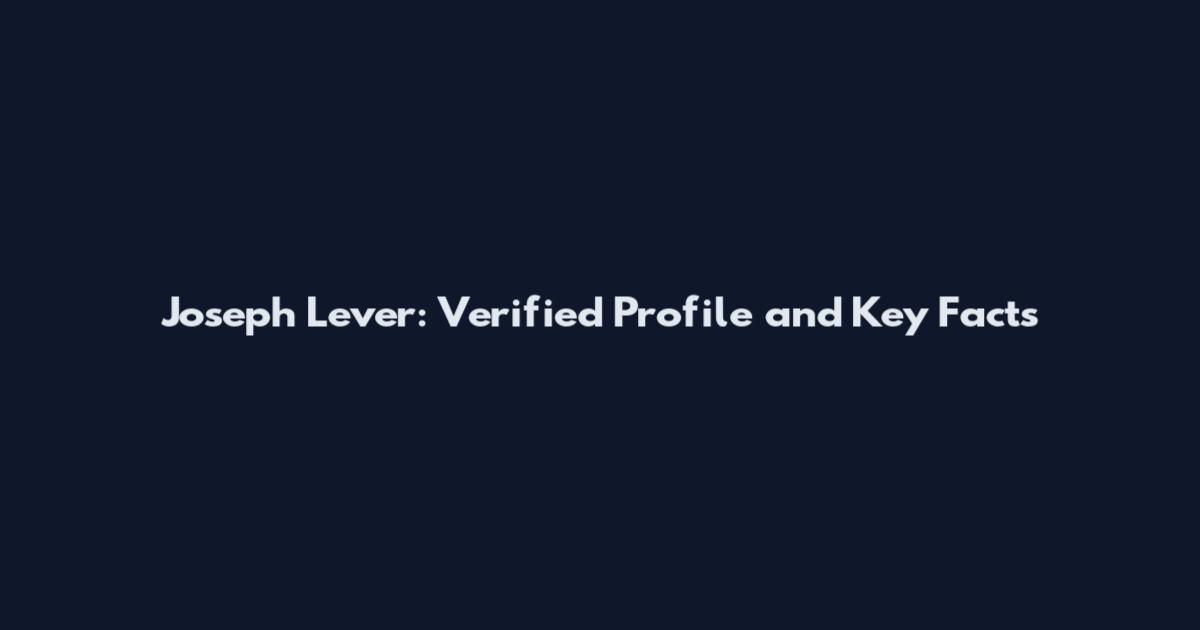 Joseph Lever: Verified Profile and Key Facts
