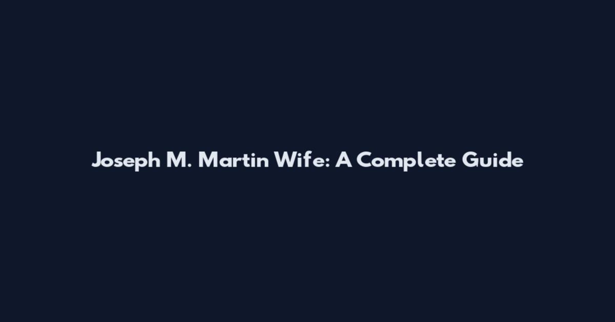 Joseph M. Martin Wife: A Complete Guide