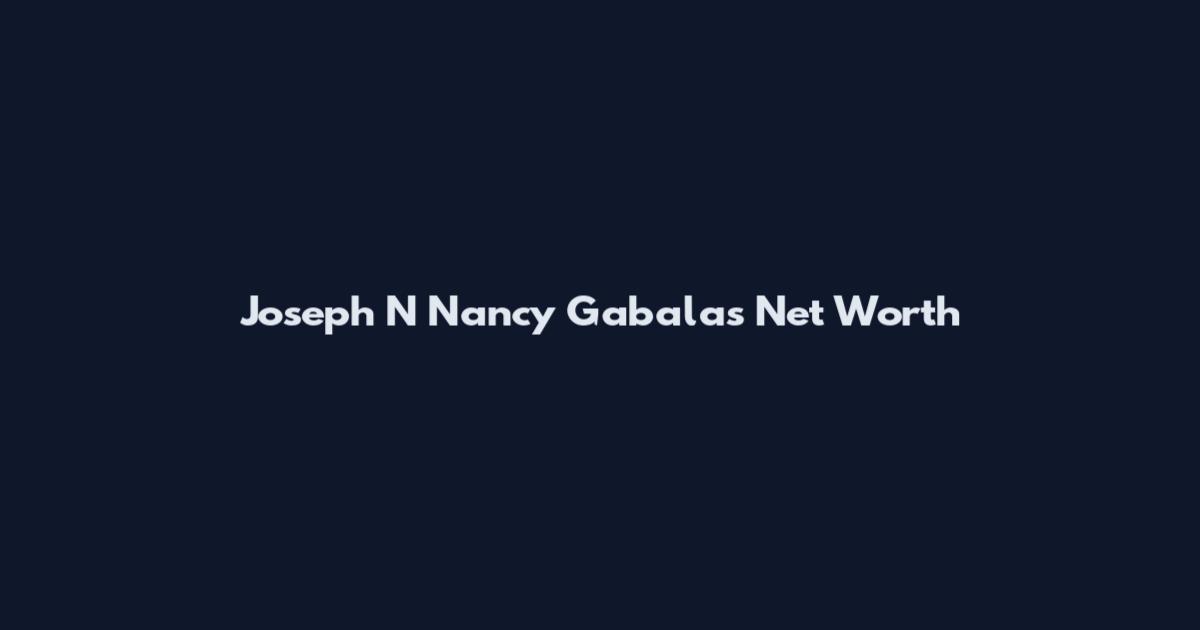 Joseph N Nancy Gabalas Net Worth