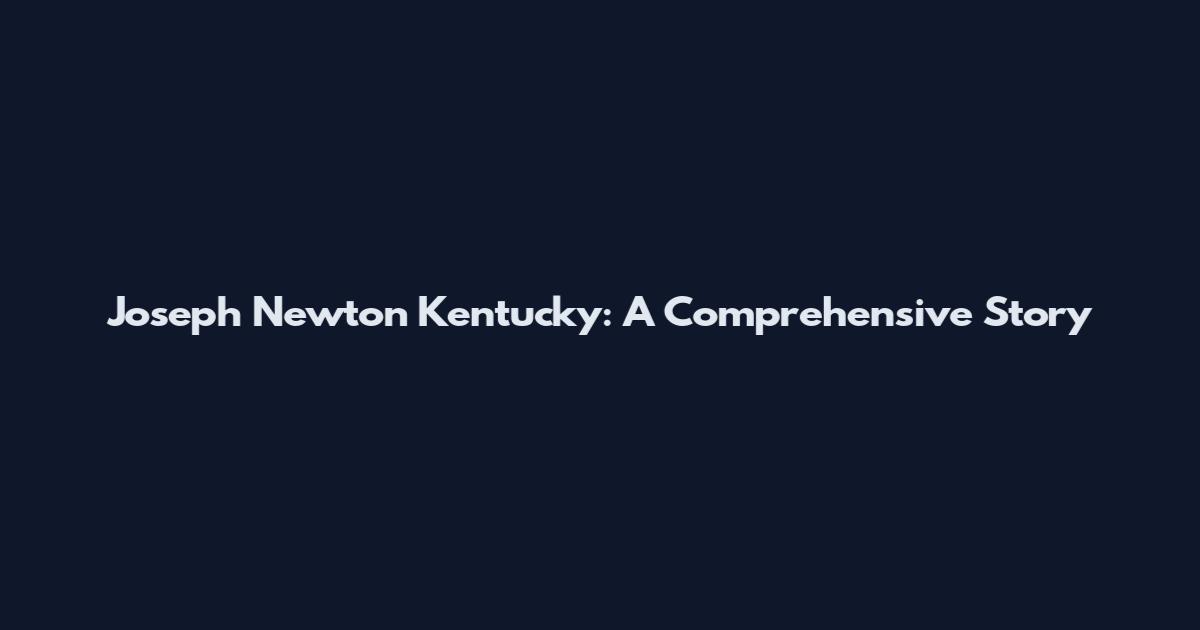 Joseph Newton Kentucky: A Comprehensive Story