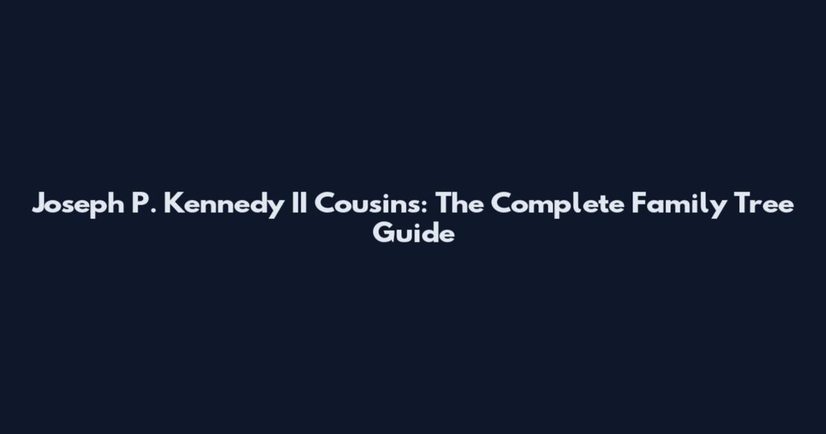 Joseph P. Kennedy II Cousins: The Complete Family Tree Guide