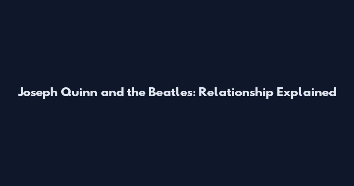 Joseph Quinn and the Beatles: Relationship Explained