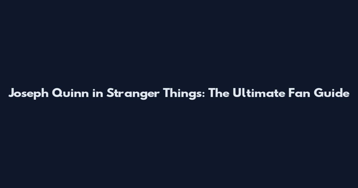 Joseph Quinn in Stranger Things: The Ultimate Fan Guide