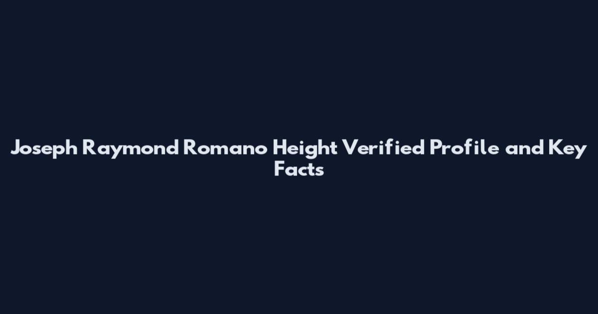 Joseph Raymond Romano Height Verified Profile and Key Facts