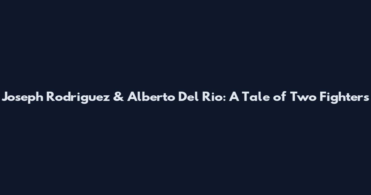 Joseph Rodriguez & Alberto Del Rio: A Tale of Two Fighters