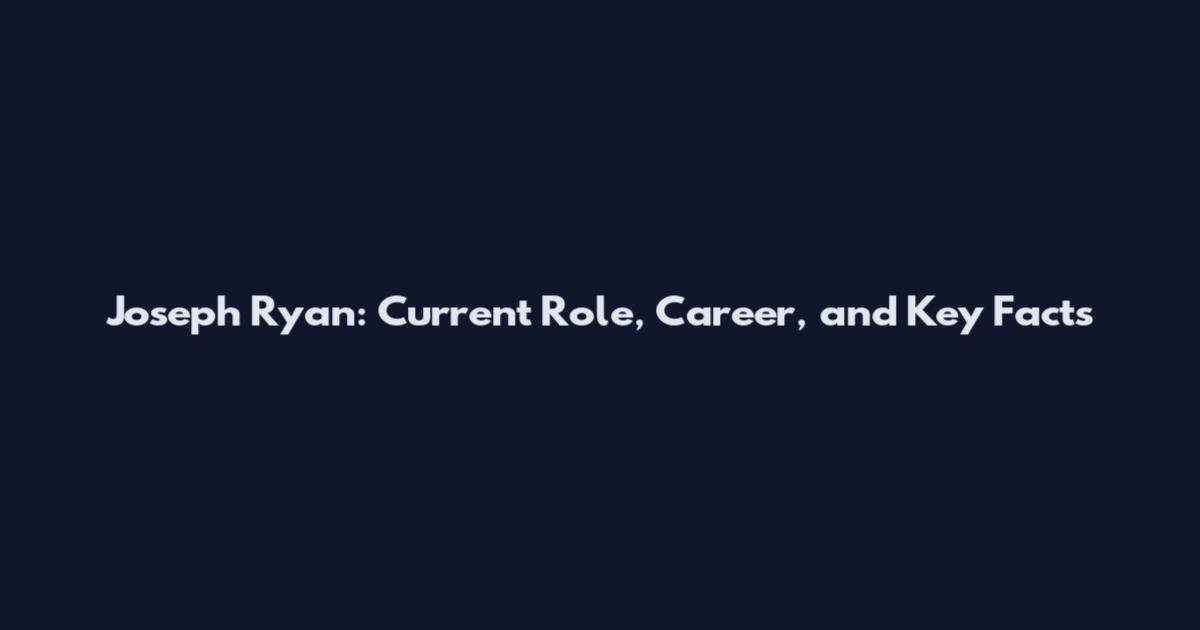 Joseph Ryan: Current Role, Career, and Key Facts