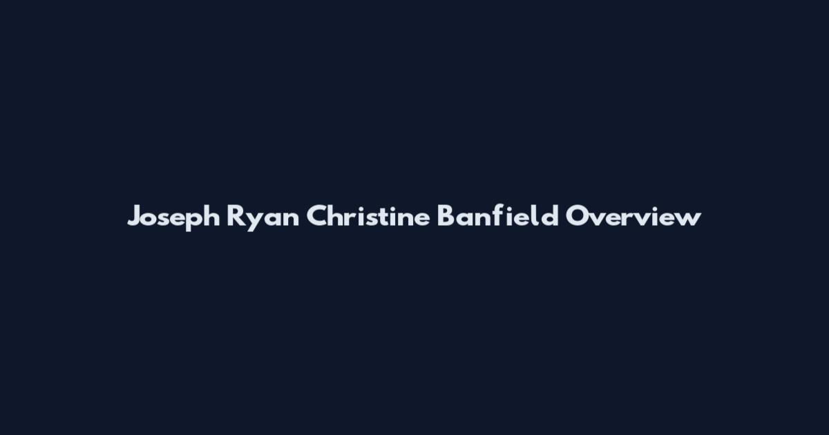 Joseph Ryan Christine Banfield Overview