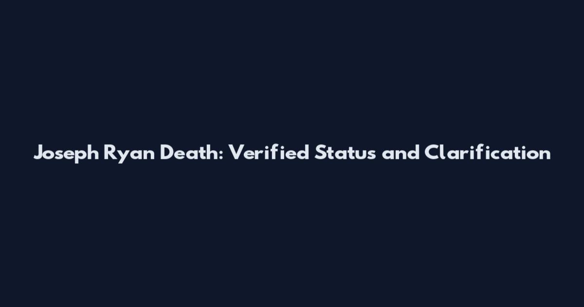 Joseph Ryan Death: Verified Status and Clarification