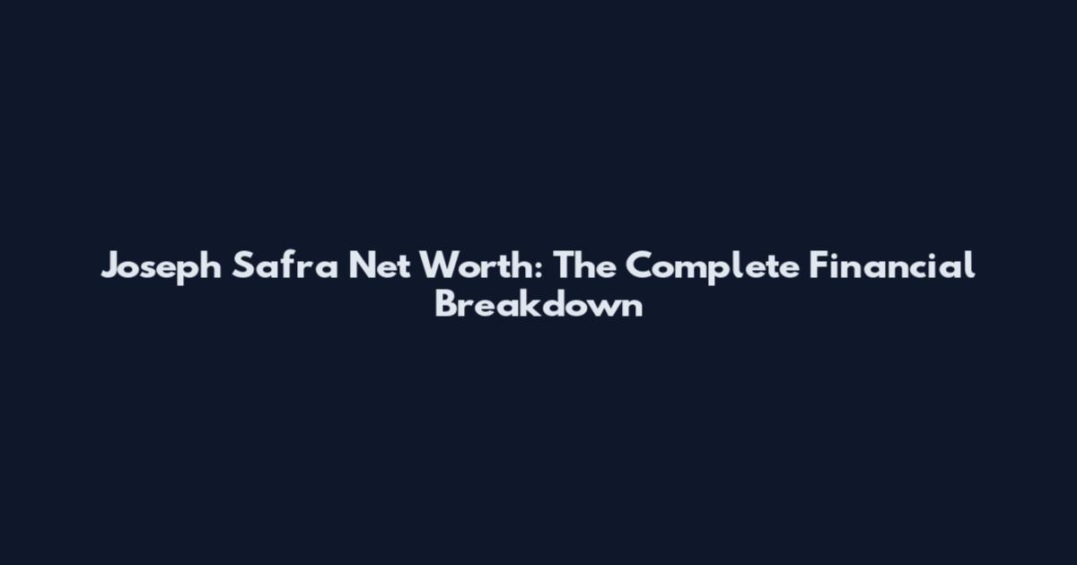 Joseph Safra Net Worth: The Complete Financial Breakdown