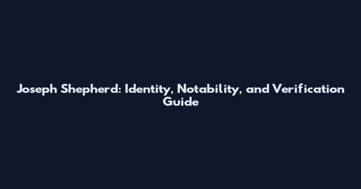 Joseph Shepherd: Identity, Notability, and Verification Guide