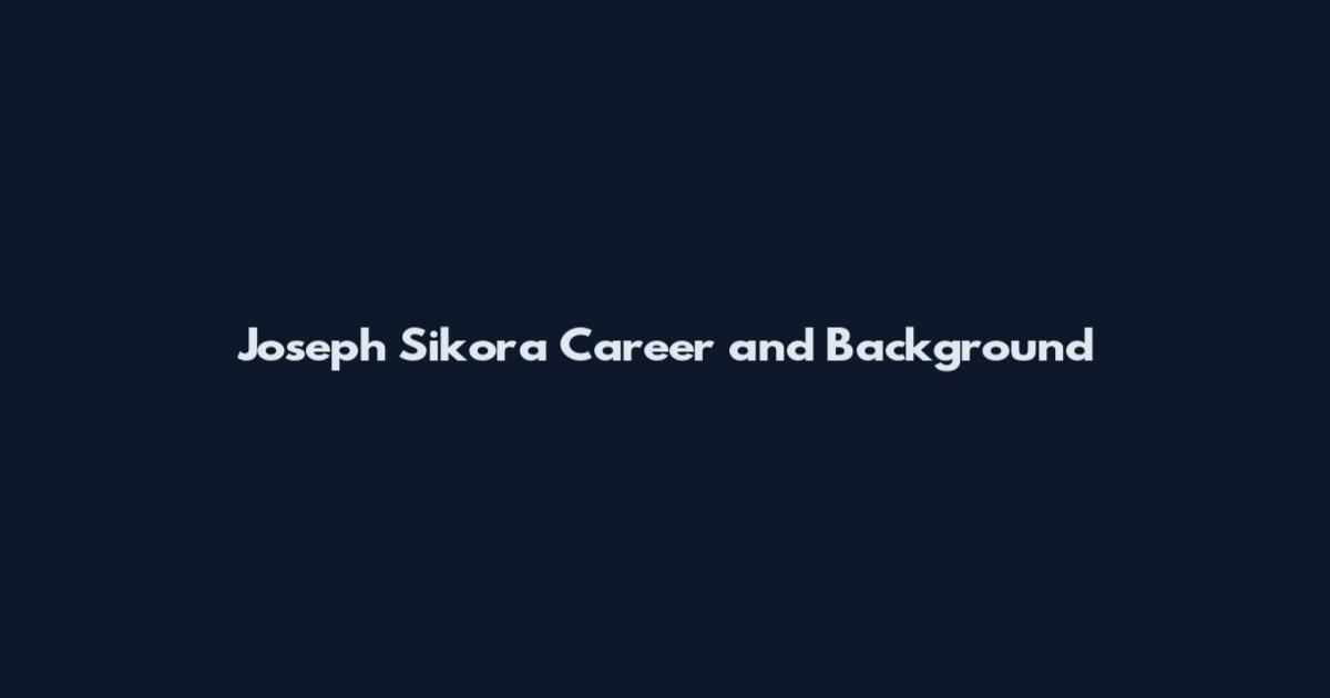 Joseph Sikora Career and Background