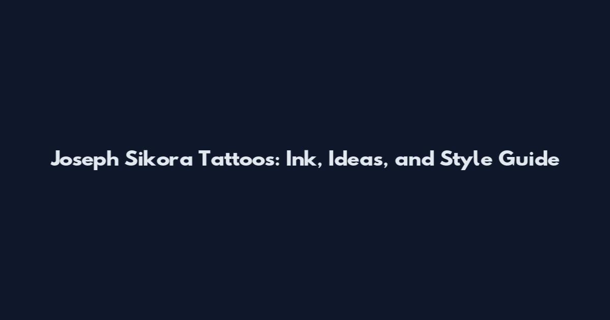 Joseph Sikora Tattoos: Ink, Ideas, and Style Guide
