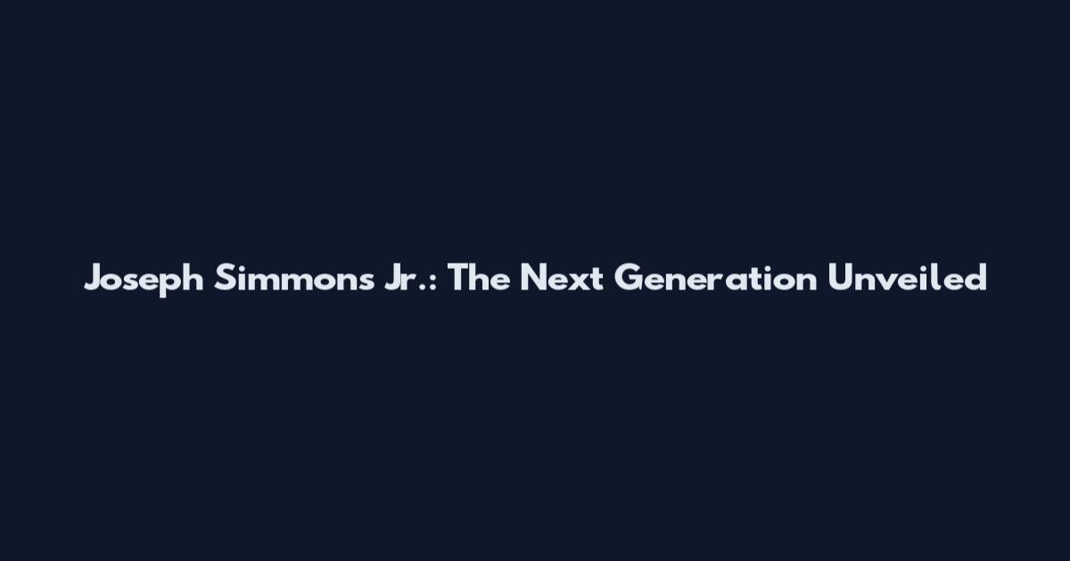 Joseph Simmons Jr.: The Next Generation Unveiled