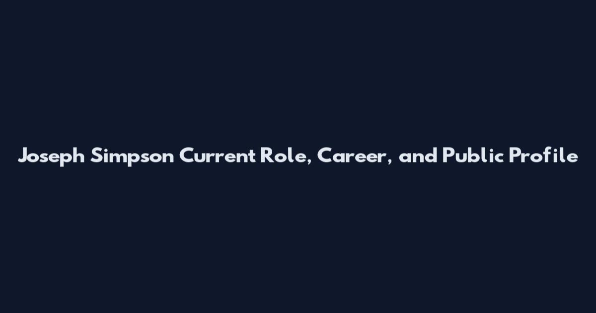 Joseph Simpson Current Role, Career, and Public Profile