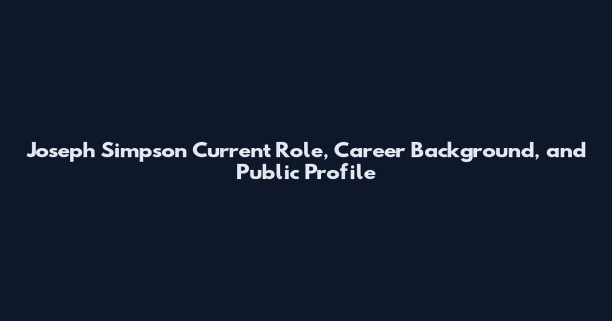 Joseph Simpson Current Role, Career Background, and Public Profile