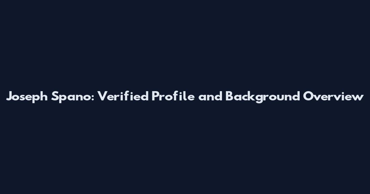 Joseph Spano: Verified Profile and Background Overview