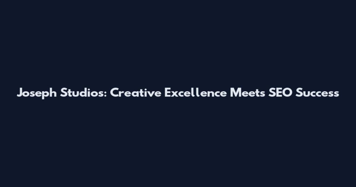 Joseph Studios: Creative Excellence Meets SEO Success