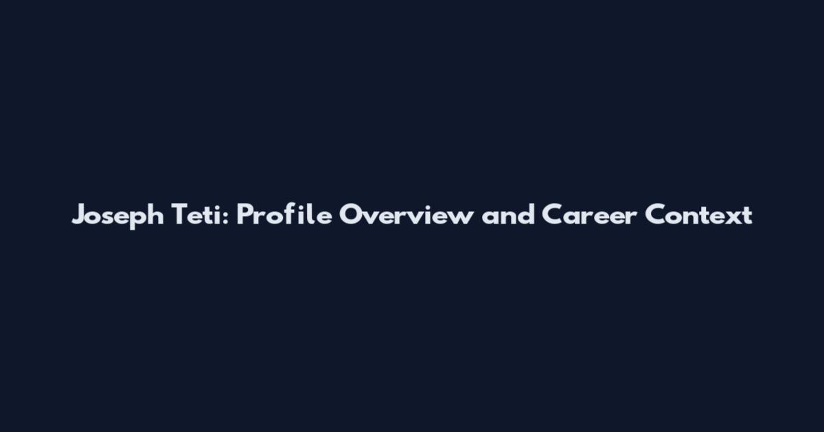 Joseph Teti: Profile Overview and Career Context