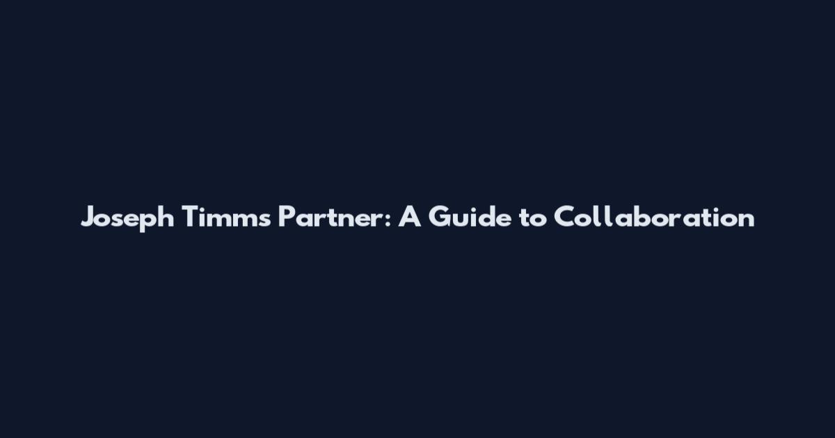 Joseph Timms Partner: A Guide to Collaboration
