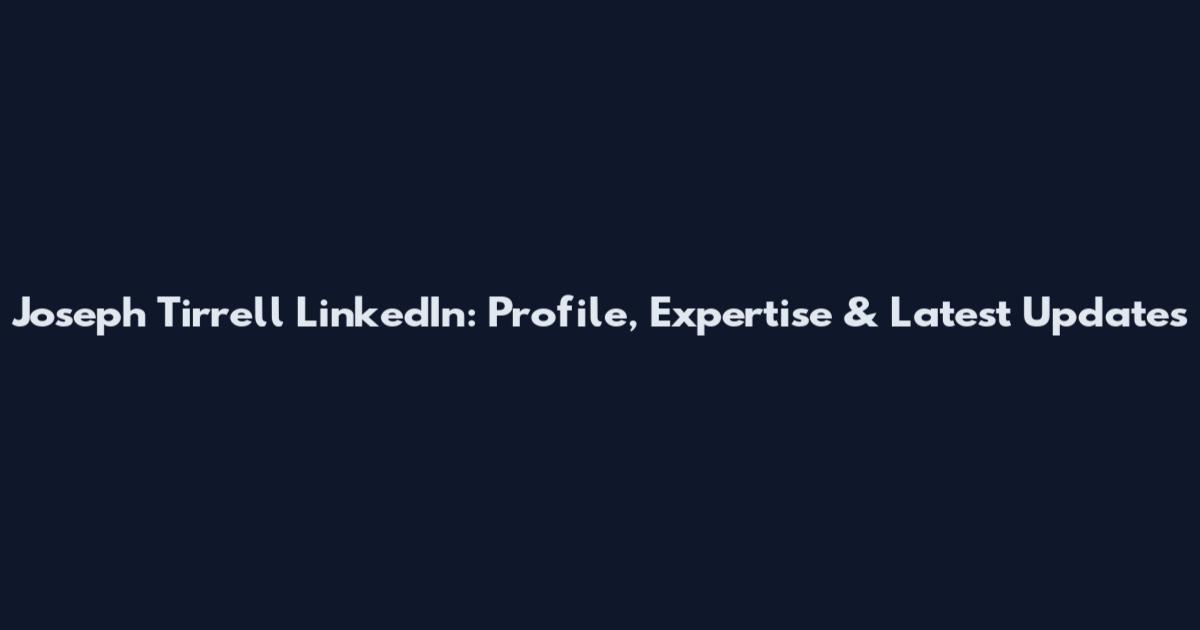 Joseph Tirrell LinkedIn: Profile, Expertise & Latest Updates