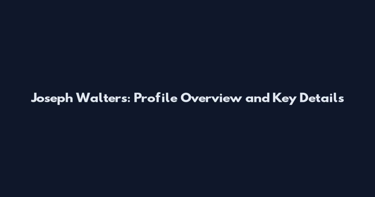 Joseph Walters: Profile Overview and Key Details